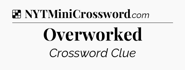 Solution: Overworked - NYT Crossword