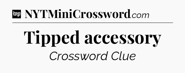 Tipped accessory Crossword Clue