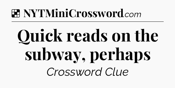 Solution: Quick reads on the subway, perhaps - NYT Crossword