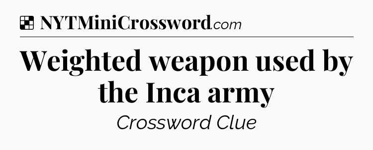 Solution: Weighted weapon used by the Inca army - NYT Crossword
