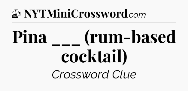 Pina ___ (rum-based cocktail) - Daily Themed Classic Crossword