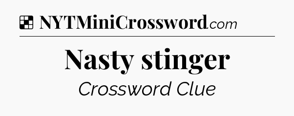 Solution: Nasty stinger - NYT Crossword