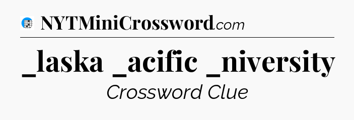 _laska _acific _niversity Crossword Clue