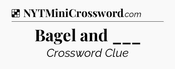 Solution: Bagel and ___ - NYT Crossword