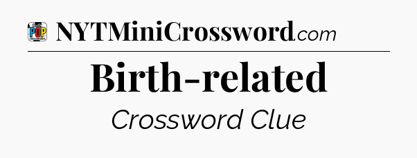 Birth-related Crossword Clue