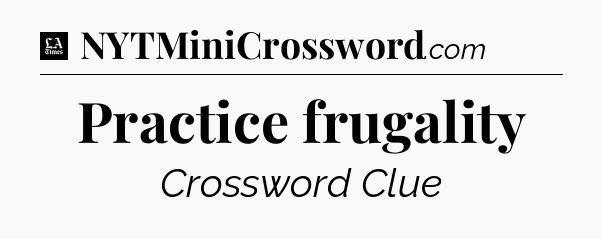 Practice frugality - LA Times Crossword