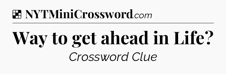 Solution: Way to get ahead in Life - NYT Crossword