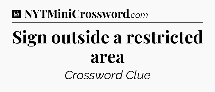 Sign outside a restricted area - LA Times Crossword