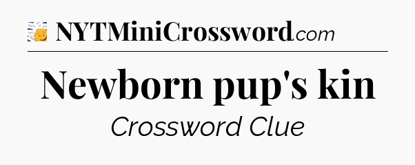 Newborn pup's kin - 7 Little Words