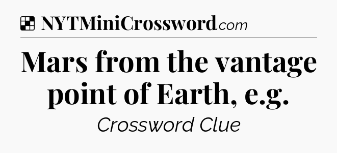 Solution: Mars from the vantage point of Earth, e.g - NYT Crossword