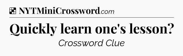 Solution: Quickly learn one's lesson - NYT Crossword