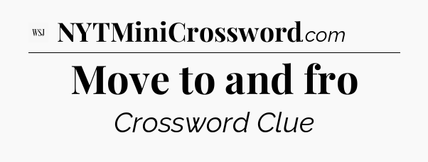 Move to and fro - WSJ Crossword