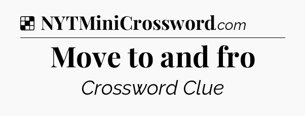 Solution: Move to and fro - NYT Crossword