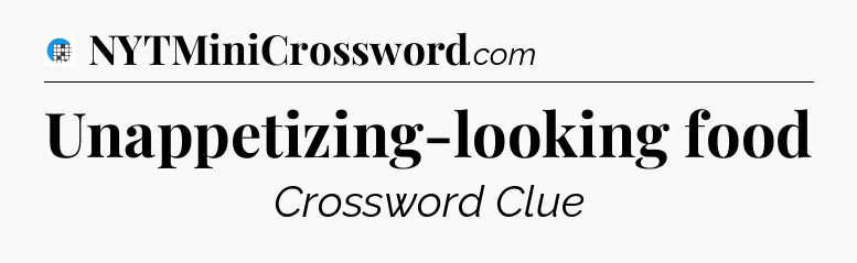 Unappetizing-looking food Crossword Clue