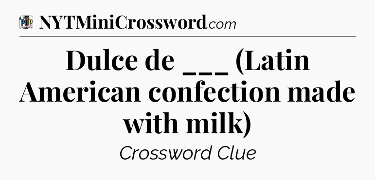 Dulce de ___ (Latin American confection made with milk) Crossword Clue