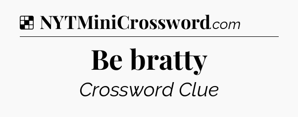 Solution: Be bratty - NYT Crossword