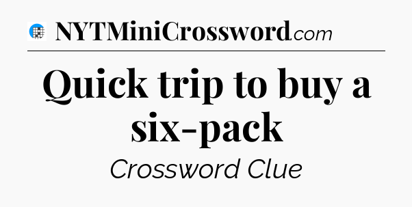 Quick trip to buy a six-pack Crossword Clue