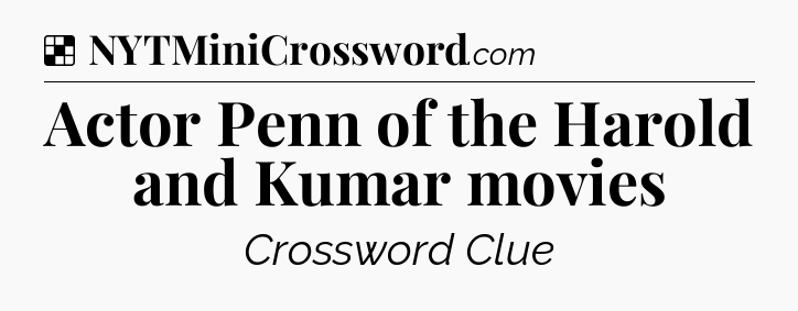 Solution: Actor Penn of the Harold and Kumar movies - NYT Crossword