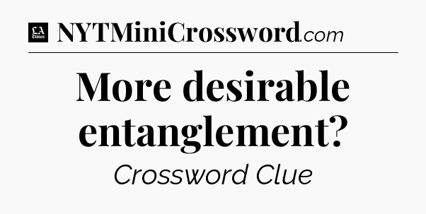 More desirable entanglement - LA Times Crossword