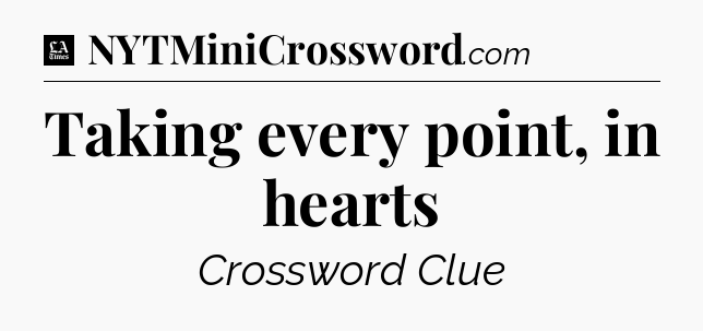 Taking every point, in hearts - LA Times Crossword