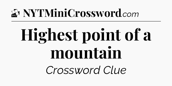 Highest point of a mountain - Daily Themed Classic Crossword