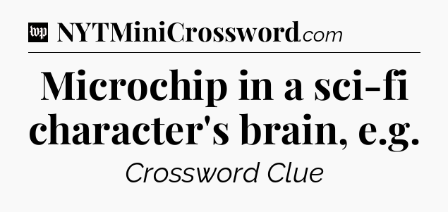 Microchip in a sci-fi character's brain, e.g Crossword Clue