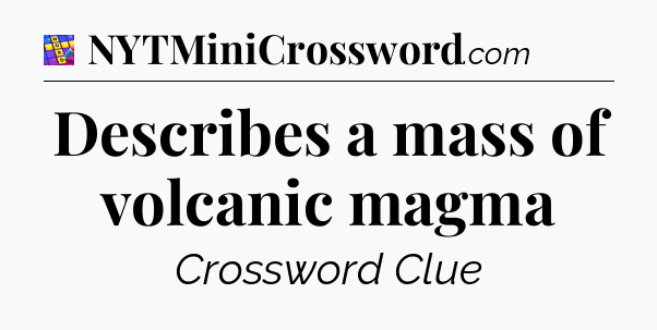 Describes a mass of volcanic magma Codycross