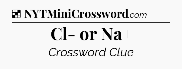 Solution: Cl- or Na+ - NYT Crossword