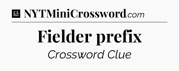 Fielder prefix - LA Times Crossword