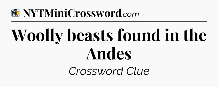 Woolly beasts found in the Andes Crossword Clue