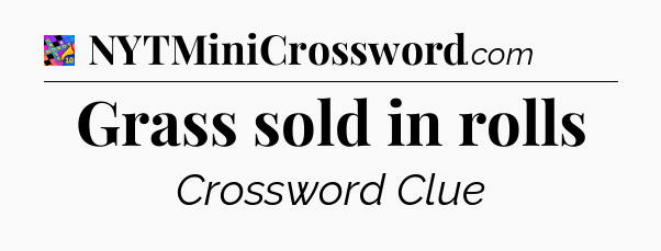 Grass sold in rolls Crossword Clue