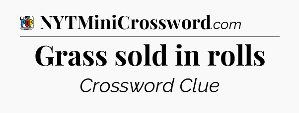 Grass sold in rolls Crossword Clue