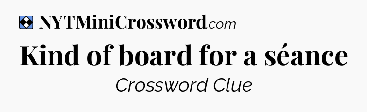 Solution: Kind of board for a séance - NYT Mini Crossword
