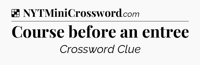 Solution: Course before an entree - NYT Crossword