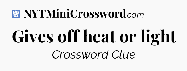 Gives off heat or light Puzzle Page Crossword Clue