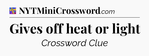 Gives off heat or light Codycross