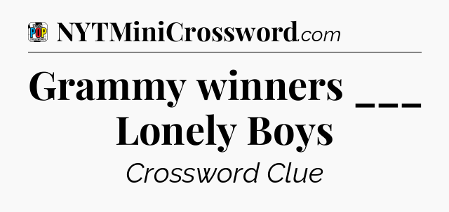 Grammy winners ___ Lonely Boys Crossword Clue