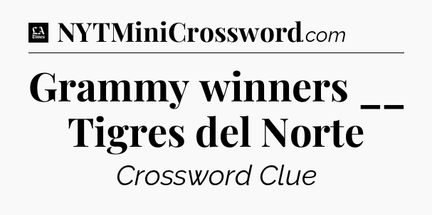 Grammy winners __ Tigres del Norte - LA Times Crossword