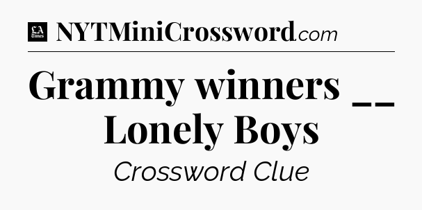 Grammy winners __ Lonely Boys - LA Times Crossword