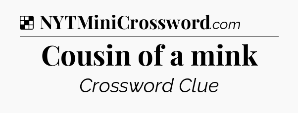 Solution: Cousin of a mink - NYT Crossword