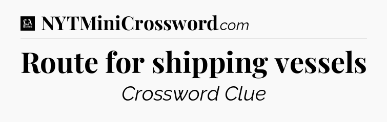 Route for shipping vessels - LA Times Crossword