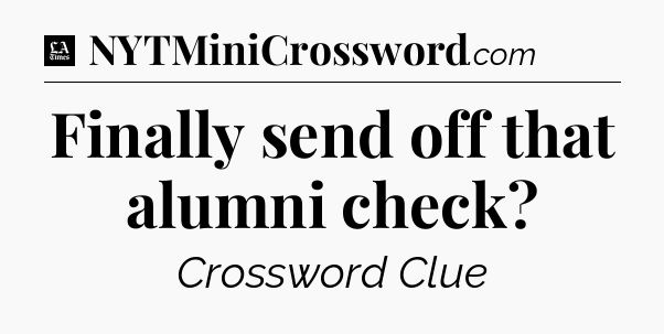 Finally send off that alumni check - LA Times Crossword