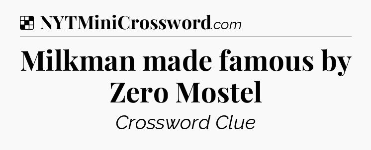 Solution: Milkman made famous by Zero Mostel - NYT Crossword