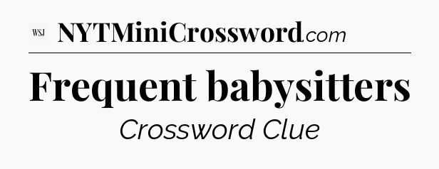 Frequent babysitters - WSJ Crossword