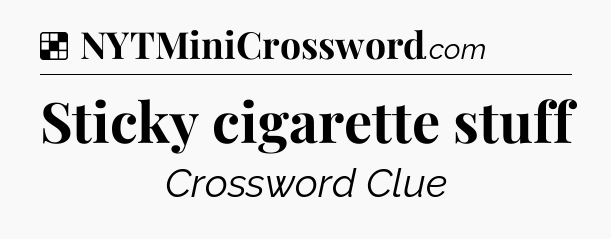 Solution: Sticky cigarette stuff - NYT Crossword