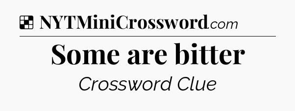 Solution: Some are bitter - NYT Crossword