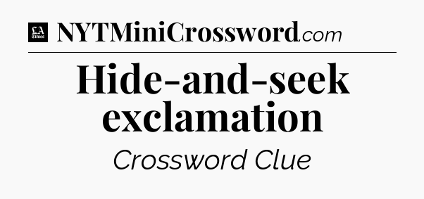 Hide-and-seek exclamation - LA Times Crossword