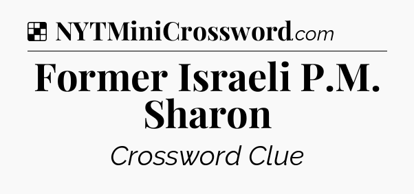 Solution: Former Israeli P.M. Sharon - NYT Crossword
