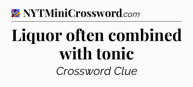 Liquor often combined with tonic Crossword Clue