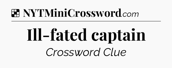 Solution: Ill-fated captain - NYT Crossword